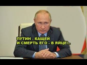 Путин – Кащей и смерть его в яйце!