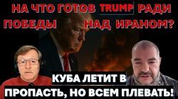 На что готов пойти Трамп для победы над Ираном? Куба летит в пропасть, но всем пофиг!
