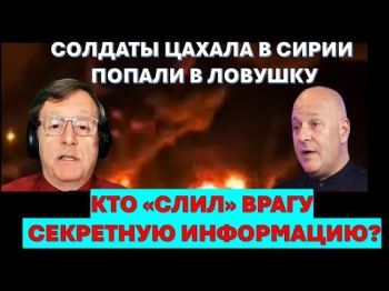 Ловушка для бойцов ЦАХАЛа в Сирии. Новая угроза Израилю. Ликвидация боевиков
