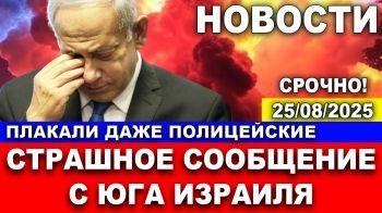Страшное сообщение с Юга Израиля! Плакали даже полицейские! Новости. 25/08/2025 #новости #израиль