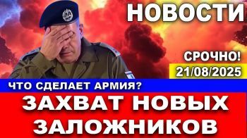 Захват новых заложников. Что сделает армия? Новости. 21/08/2025 #новости #израиль #цахал