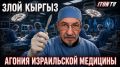 Злой Кыргыз: Арабские врачи. Русские медсестры. И агония израильской медицины!