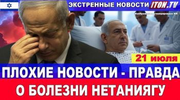 Срочно! Пришли плохие новости о болезни Нетаниягу!..21 июля #новости #Израиль #сирия