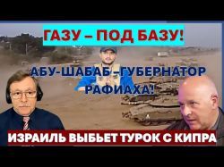 Газу - под базу! Абу-Шабаб - губернатор Рафиаха. Израиль выбьет Эрдогана с Кипра