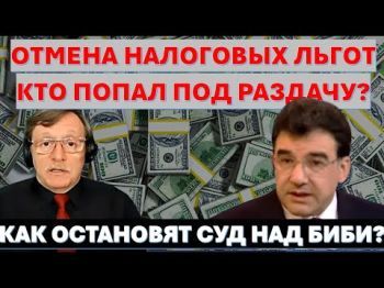 Адв.Вайсберг: Израиль отменяет налоговые льготы. Кому придется платить? Конец суду над Биби?